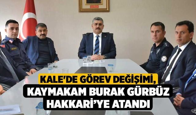 Kale'de Görev Değişimi, Kaymakam Burak Gürbüz Hakkari’ye atandı