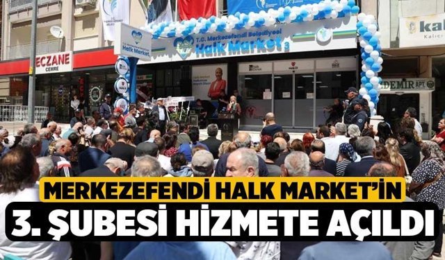 Merkezefendi Halk Market’in 3. şubesi hizmete açıldı