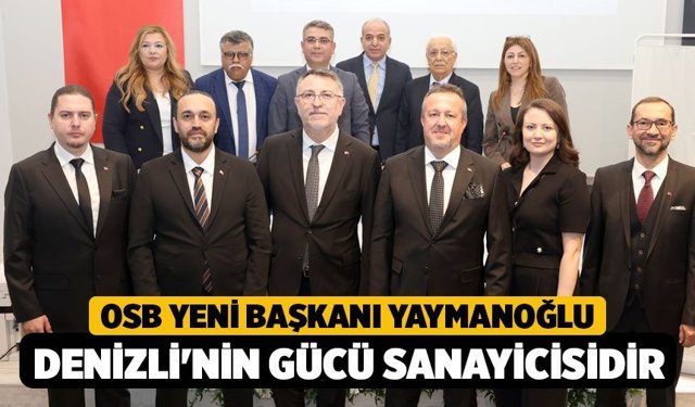 Denizli OSB Yeni Başkanı Yaymanoğlu; "Denizli'nin gücü sanayicisidir"