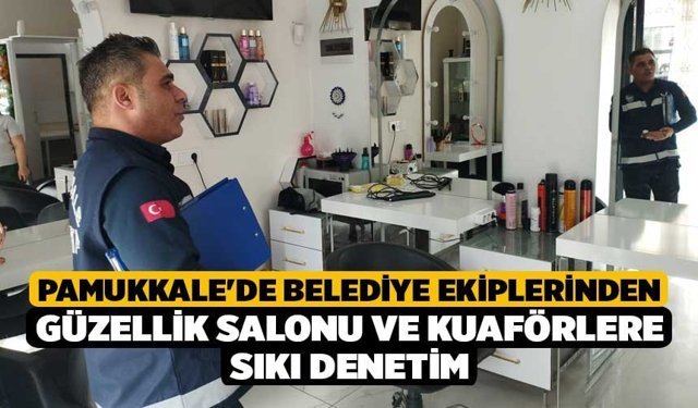 Pamukkale'de Belediye Ekiplerinden Güzellik Salonu ve Kuaförlere Sıkı Denetim