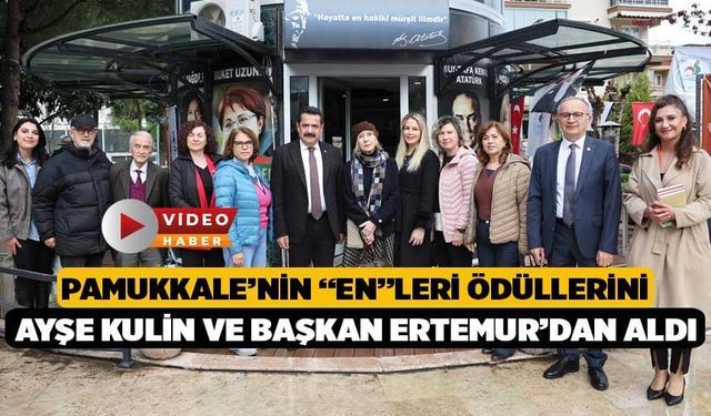 Pamukkale’nin “En”Leri Ödüllerini Ayşe Kulin ve Başkan Ertemur’dan Aldı