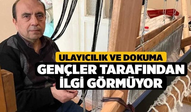Ulayıcılık ve Dokuma Gençler Tarafından İlgi Görmüyor