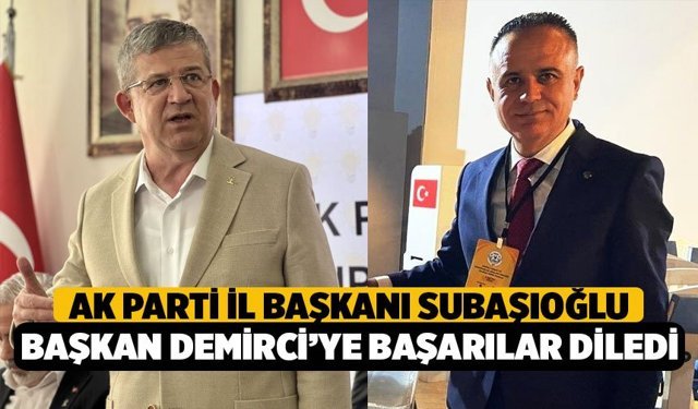 AK Parti İl Başkanı Subaşıoğlu, Yeni Başkan Demirci’ye Başarılar Diledi