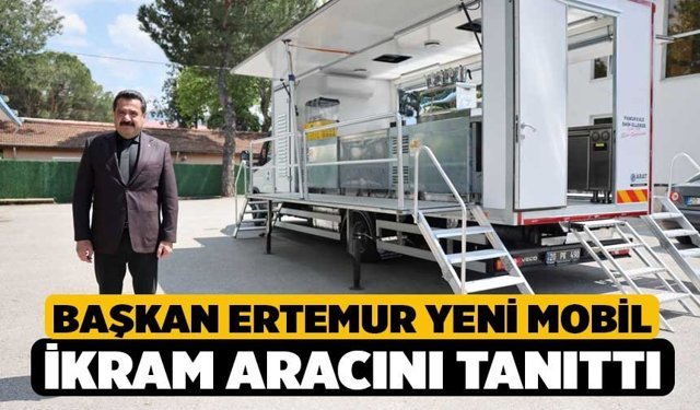 Başkan Ertemur Yeni Mobil İkram Aracını Tanıttı