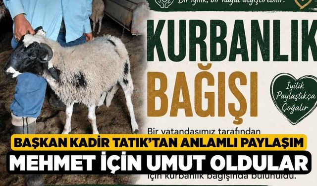 Başkan Kadir Tatık’tan anlamlı paylaşım, Mehmet için umut oldular