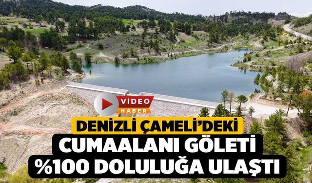 Denizli Çameli’deki Cumaalanı Göleti %100 Doluluğa Ulaştı