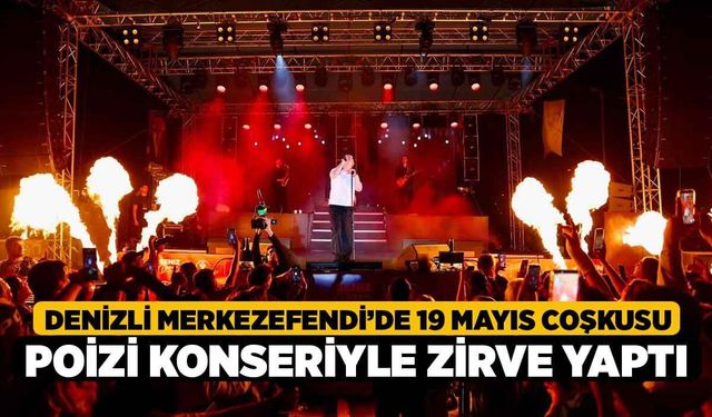 Denizli Merkezefendi’de 19 Mayıs coşkusu Poizi konseriyle zirve yaptı