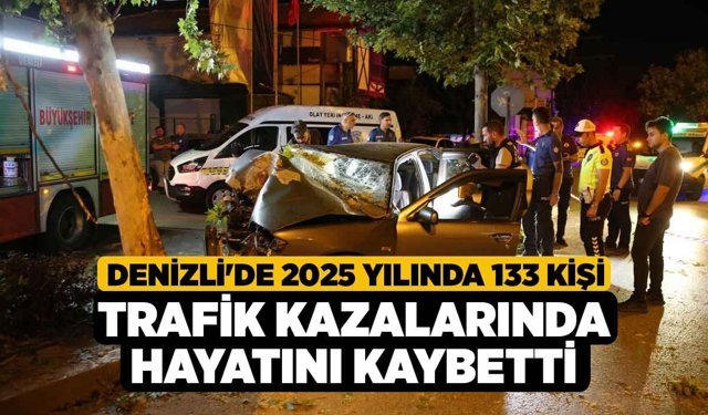 Denizli'de 2025 Yılında 133 Kişi Trafik Kazalarında Hayatını Kaybetti