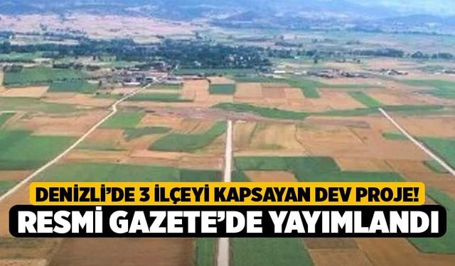 Denizli’de 3 İlçeyi Kapsayan Dev Proje! Resmi Gazete’de Yayımlandı