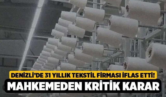 Denizli’de 31 Yıllık Tekstil Firması İflas Etti! Mahkemeden Kritik Karar