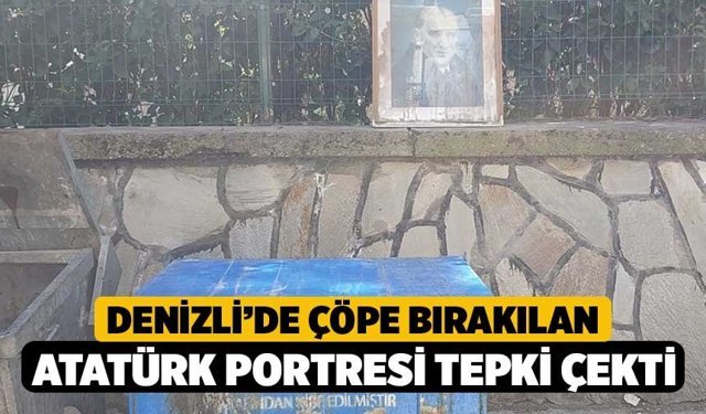 Denizli’de Çöpe Bırakılan Atatürk Portresi Büyük Tepki Çekti