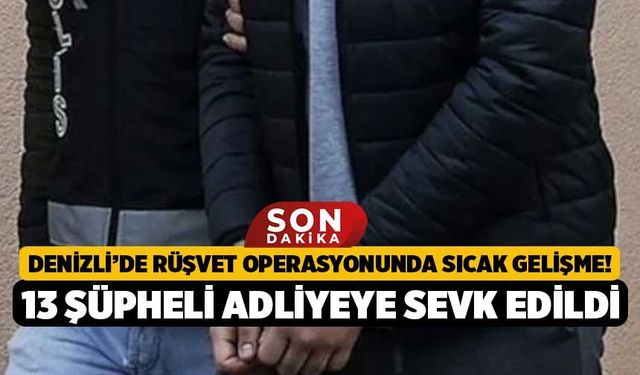 Denizli’de Rüşvet Operasyonunda Sıcak Gelişme! 13 Şüpheli Adliyeye Sevk Edildi