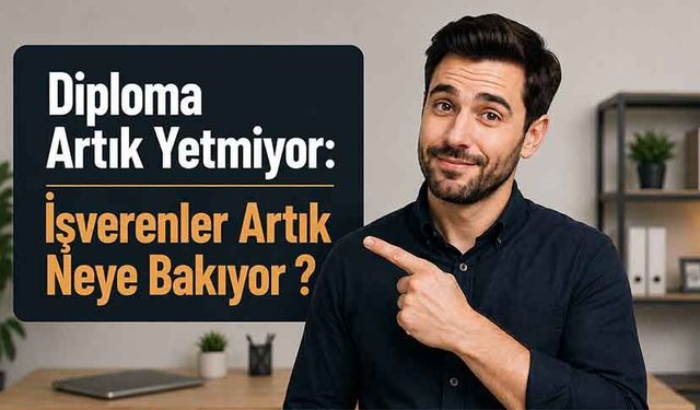 Diploma Artık Yetmiyor: İşverenler Artık Neye Bakıyor?