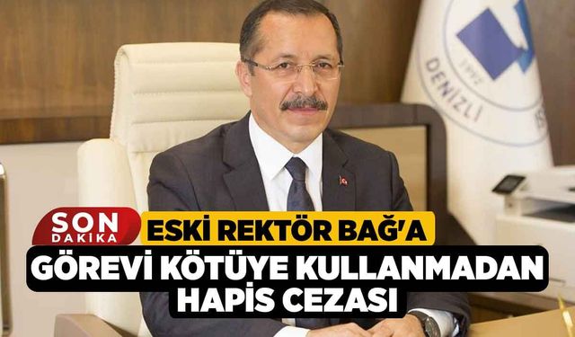 Eski Rektör Bağ'a Görevi Kötüye Kullanmadan Hapis Cezası