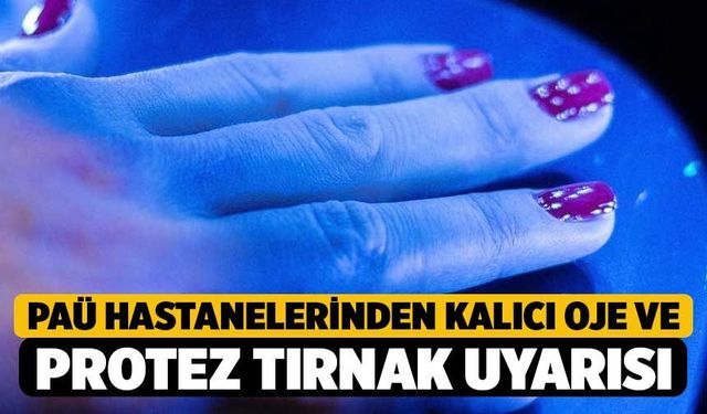 PAÜ Hastanelerinden Kalıcı Oje ve Protez Tırnak Uyarısı