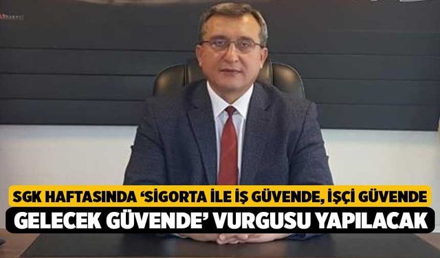 SGK Haftasında ‘Sigorta ile iş güvende, işçi güvende; gelecek güvende’ vurgusu yapılacak
