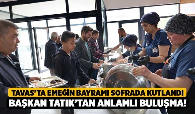 Tavas’ta Emeğin Bayramı Sofrada Kutlandı: Başkan Tatık’tan Anlamlı Buluşma!