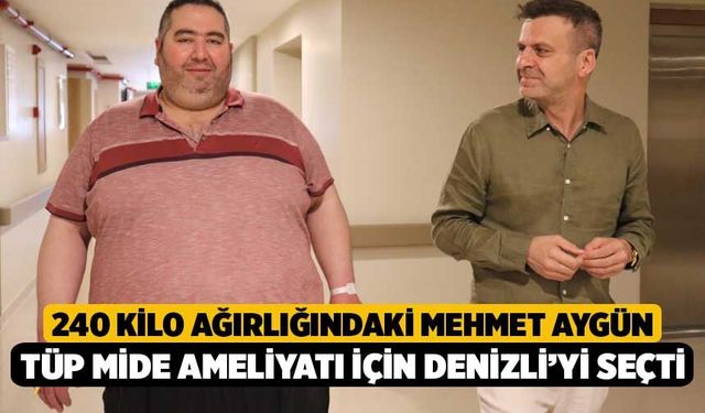 240 Kilo Ağırlığındaki Mehmet Aygün Tüp Mide Ameliyatı İçin Denizli’yi Seçti