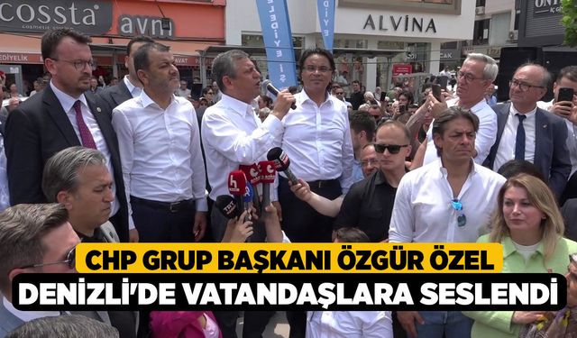 CHP Grup Başkanı Özgür Özel Denizli'de Vatandaşlara Seslendi
