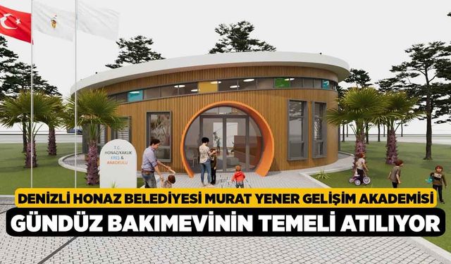 Denizli Honaz Belediyesi Murat Yener Gelişim Akademisi Gündüz Bakımevinin Temeli Atılıyor
