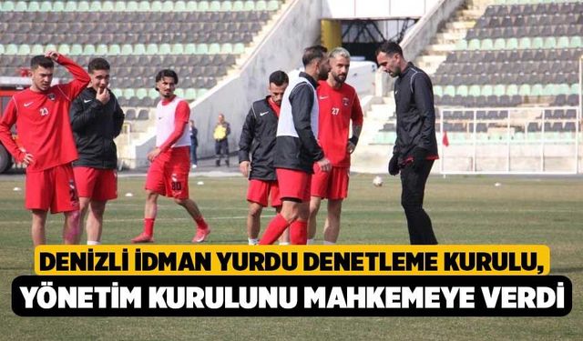 Denizli İdman Yurdu denetleme kurulu, yönetim kurulunu mahkemeye verdi