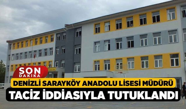 Denizli Sarayköy Anadolu Lisesi Müdürü Taciz İddiasıyla Tutuklandı