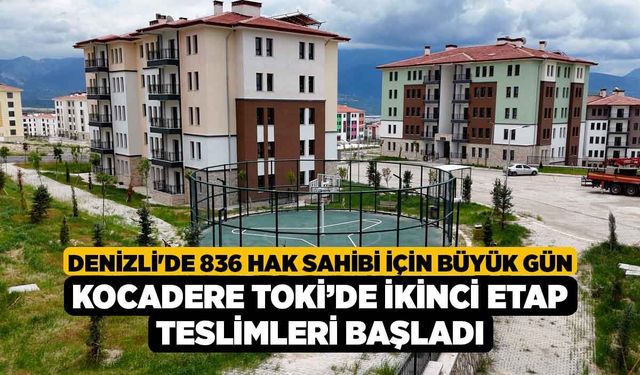 Denizli'de 836 Hak Sahibi İçin Büyük Gün, Kocadere TOKİ’de İkinci Etap Teslimleri Başladı