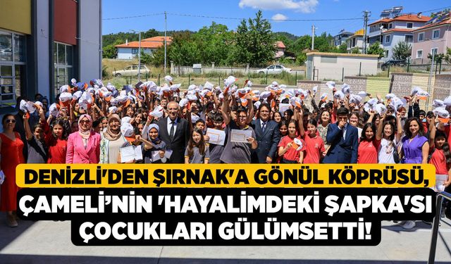 Denizli'den Şırnak'a Gönül Köprüsü, Çameli’nin 'Hayalimdeki Şapka'sı Çocukları Gülümsetti!