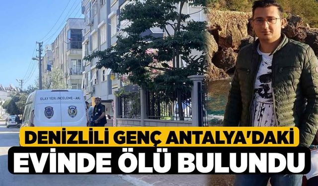 Denizlili genç Antalya'daki evinde ölü bulundu