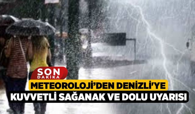 Meteoroloji'den Denizli'ye kuvvetli sağanak ve dolu uyarısı