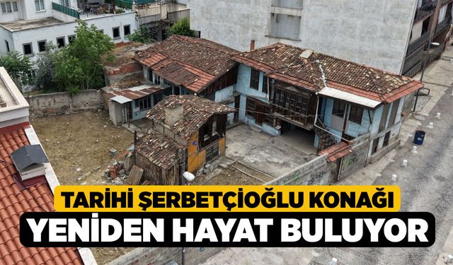 Tarihi Şerbetçioğlu Konağı Yeniden Hayat Buluyor