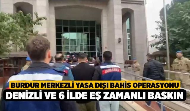 Burdur Merkezli Yasa Dışı Bahis Operasyonu, Denizli ve 6 İlde Eş Zamanlı Baskın