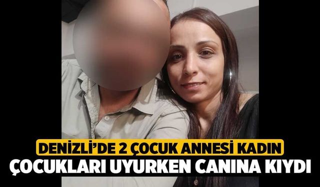 Denizli’de 2 Çocuk Annesi Canına Kıydı