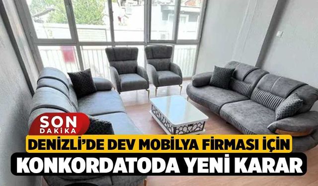 Denizli’de Dev Mobilya Firması İçin Konkordatoda Yeni Karar!