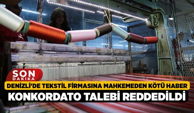 Denizli'de Tekstil Firmasına Mahkemeden Kötü Haber, Konkordato Talebi Reddedildi