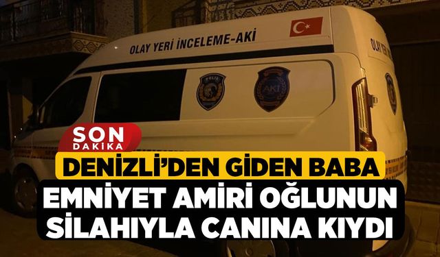 Denizli’den Giden Baba Emniyet Amiri Oğlunun Silahıyla Canına Kıydı