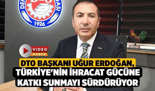 DTO Başkanı Uğur Erdoğan, Denizli’miz, Türkiye'nin İhracat Gücüne Katkı Sunmayı Sürdürüyor