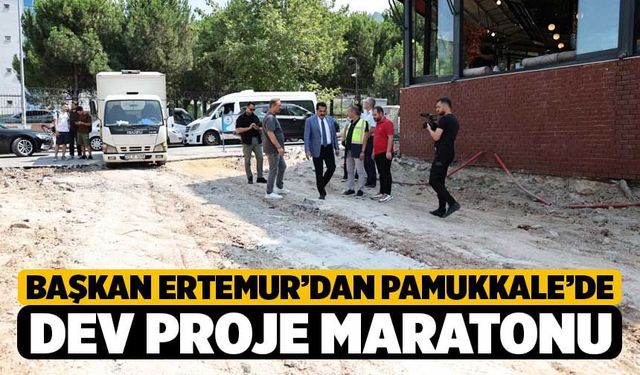 Başkan Ertemur’dan Pamukkale’de Dev Proje Maratonu