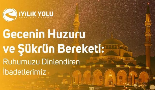 Gecenin Huzuru ve Şükrün Bereketi: Ruhumuzu Dinlendiren İbadetlerimiz
