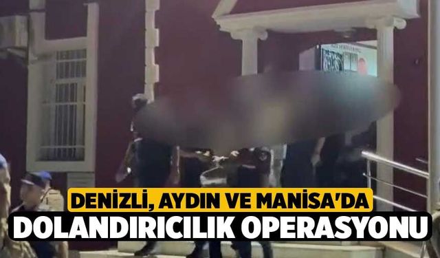 Denizli, Aydın ve Manisa'da Dolandırıcılık Operasyonu