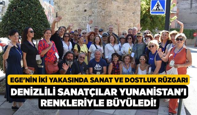 Ege'nin İki Yakasında Sanat ve Dostluk Rüzgarı, Denizlili Sanatçılar Yunanistan'ı Renkleriyle Büyüledi!