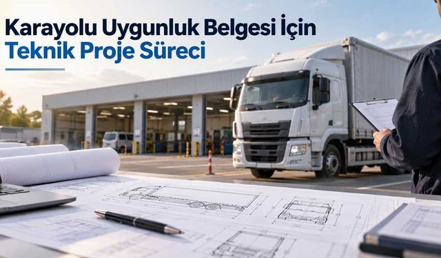Karayolu Uygunluk Belgesi İçin Teknik Proje Süreci