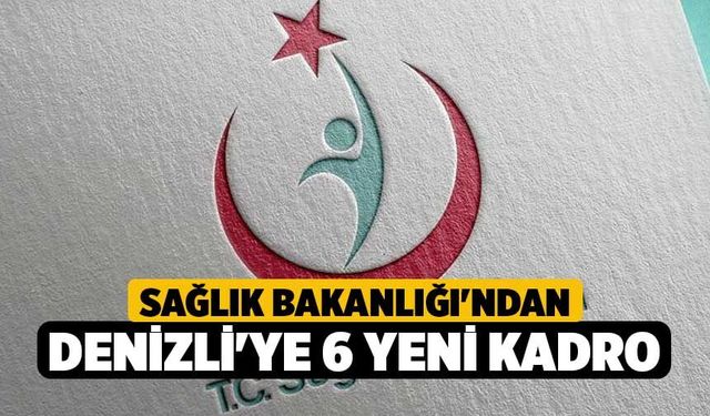 Sağlık Bakanlığı'ndan Denizli'ye 6 Yeni Kadro