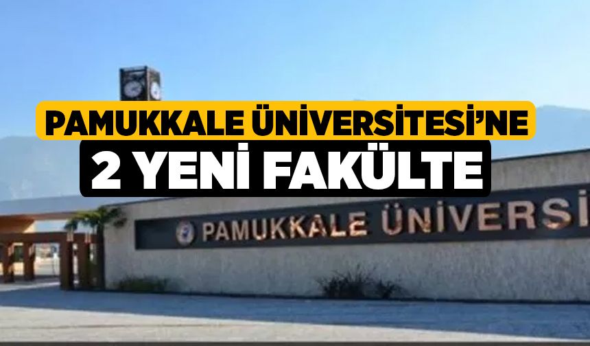 Pamukkale Üniversitesi’ne 2 Yeni Fakülte