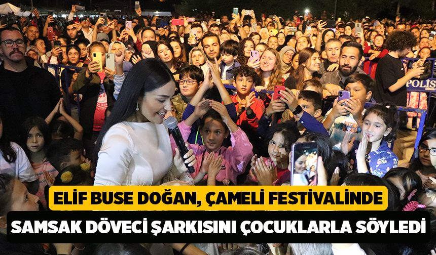 Elif Buse Doğan, Çameli Festivalinde Samsak Döveci Şarkısını Çocuklarla Söyledi