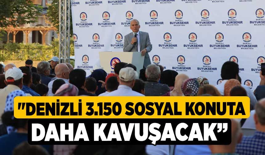 "Denizli 3.150 Sosyal Konuta Daha Kavuşacak” 