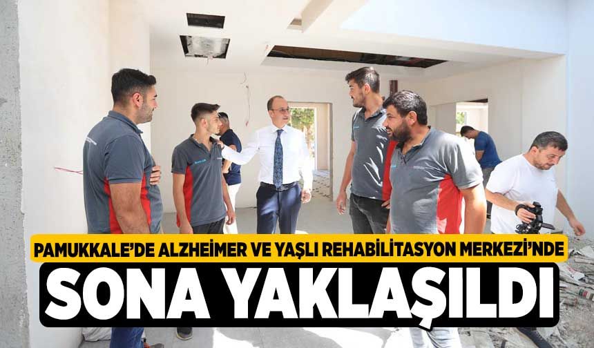 Pamukkale Belediyesi Yüksel-Turan Abalıoğlu Gündüzlü Alzheimer Ve Yaşlı Rehabilitasyon Merkezi’nde Sona Yaklaşıldı