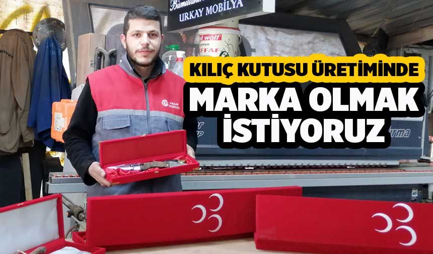 Osman Urkay, Kılıç Kutusu Yapımında Marka Olacağız