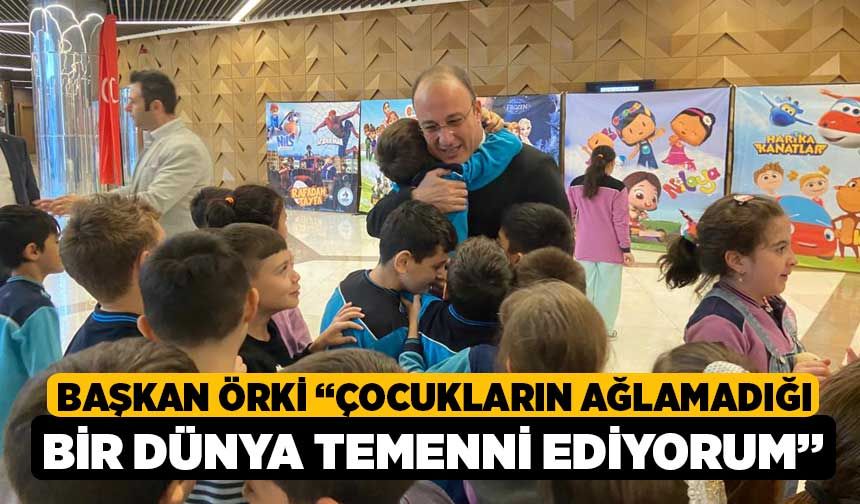 Başkan Örki “Çocukların Ağlamadığı Bir Dünya Temenni Ediyorum”
