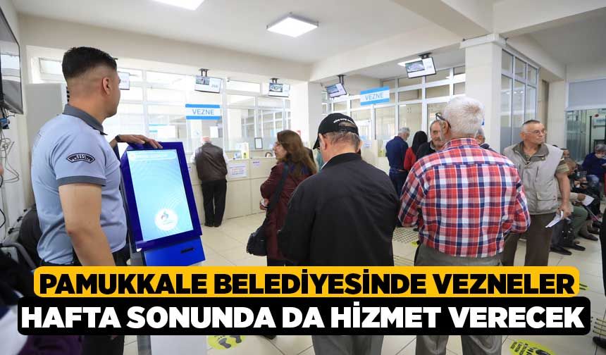 Pamukkale Belediyesinde Vezneler Hafta Sonunda da Hizmet Verecek